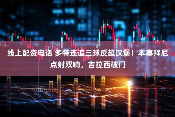 线上配资电话 多特连追三球反超汉堡！本塞拜尼点射双响，吉拉西破门